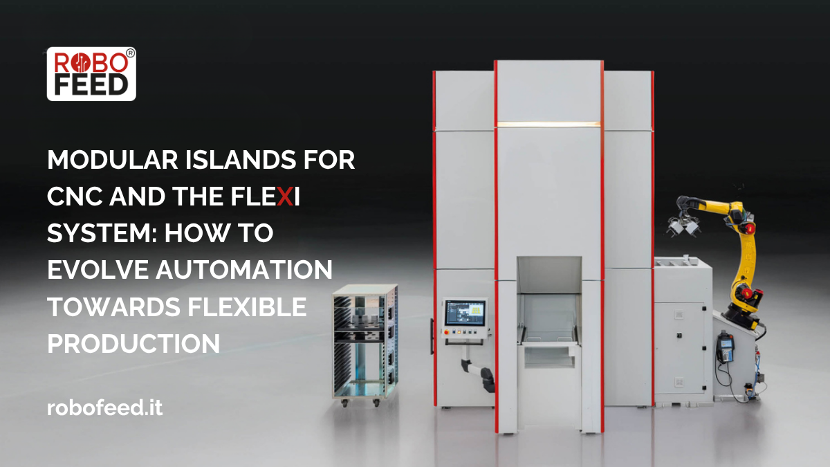 Modular islands for CNC and the FLEXI system: how to evolve automation towards flexible production
